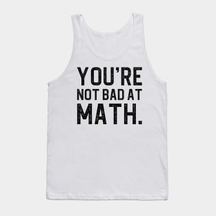 You're Not Bad At Math Tank Top